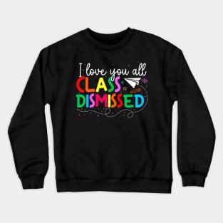 I Love You All Class Dismissed Teacher Last Day Of School Crewneck Sweatshirt